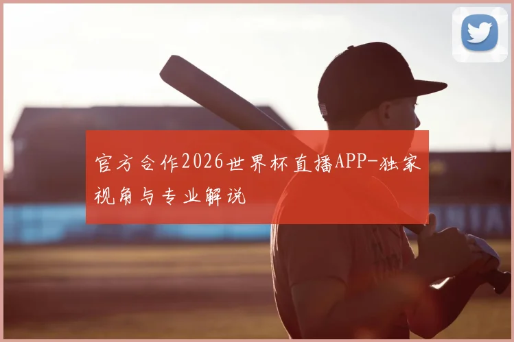 官方合作2026世界杯直播APP-独家视角与专业解说